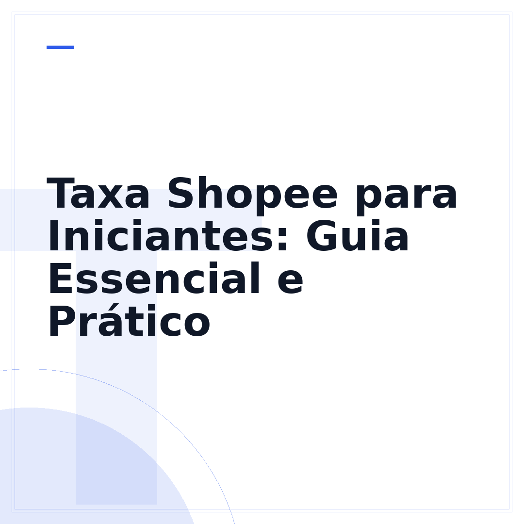 Taxa Shopee para Iniciantes: Guia Essencial e Prático