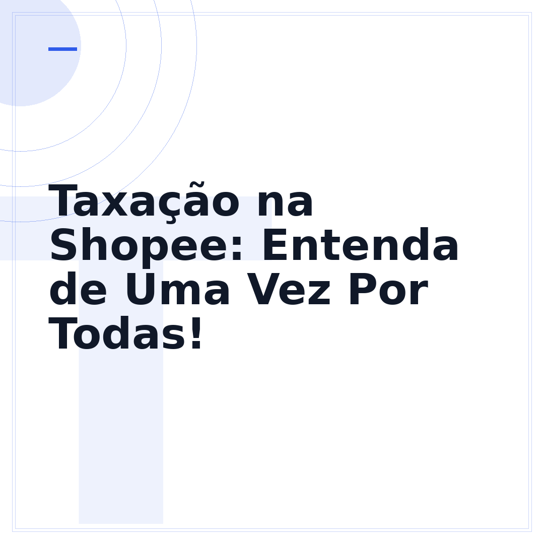Taxação na Shopee: Entenda de Uma Vez Por Todas!
