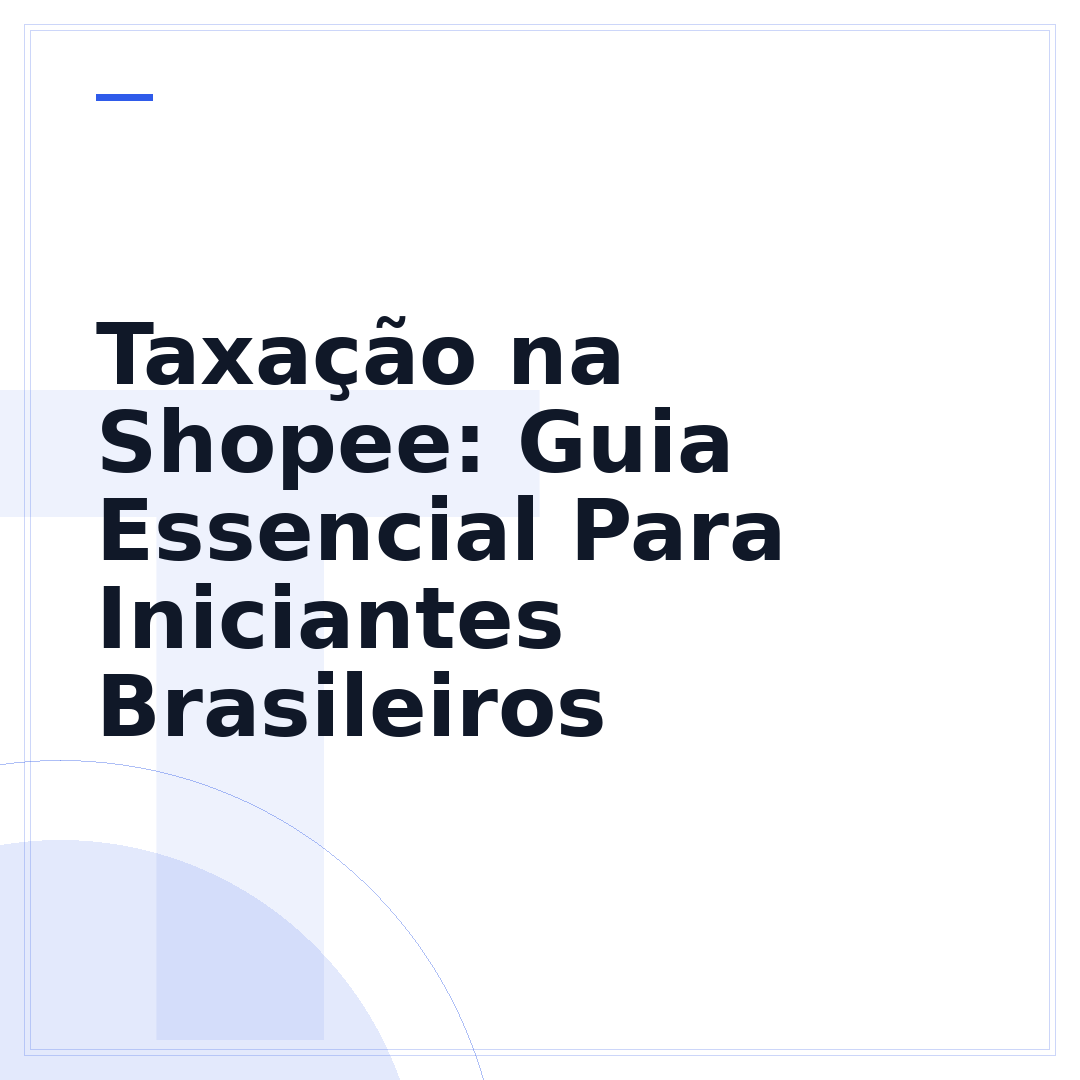 Taxação na Shopee: Guia Essencial Para Iniciantes Brasileiros