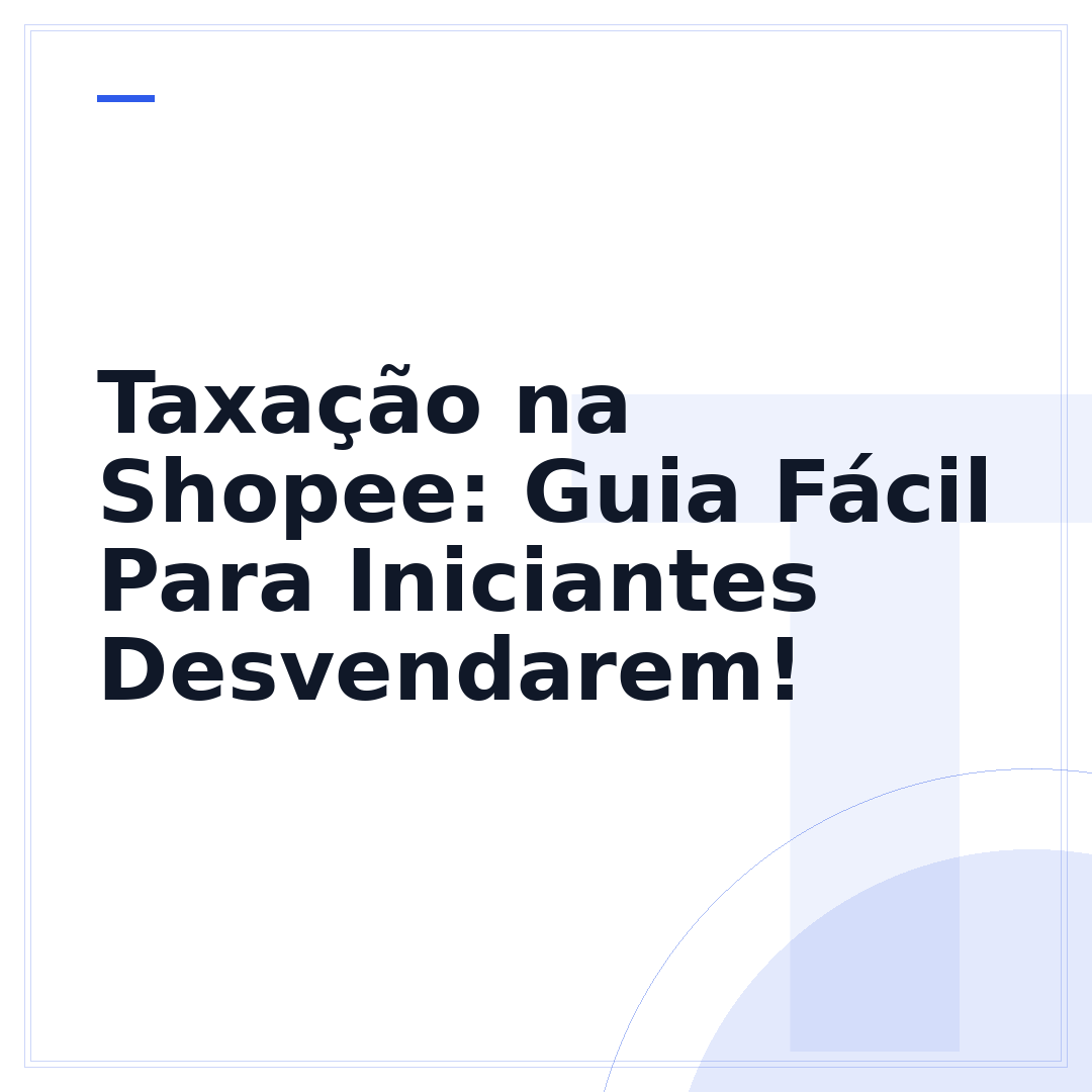 Taxação na Shopee: Guia Fácil Para Iniciantes Desvendarem!