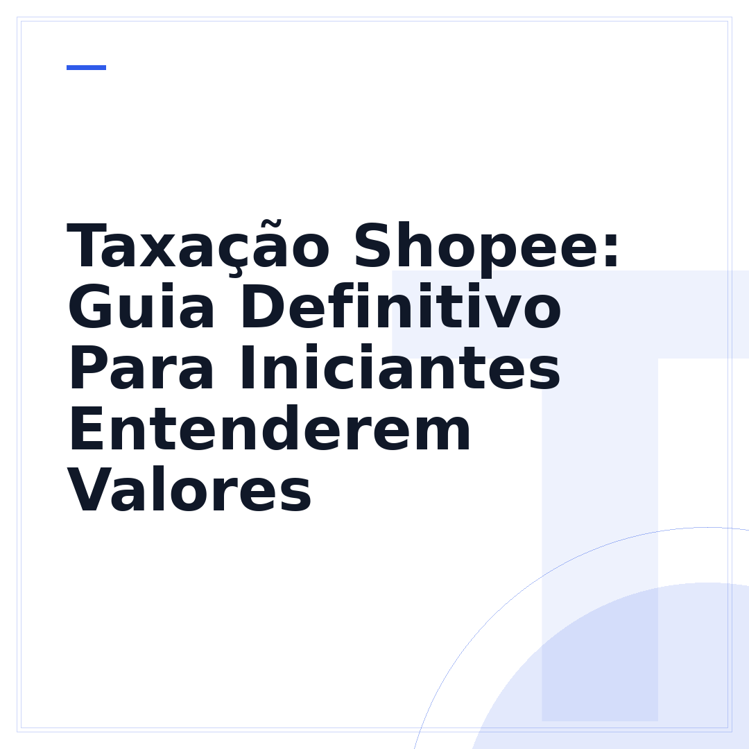 Taxação Shopee: Guia Definitivo Para Iniciantes Entenderem Valores