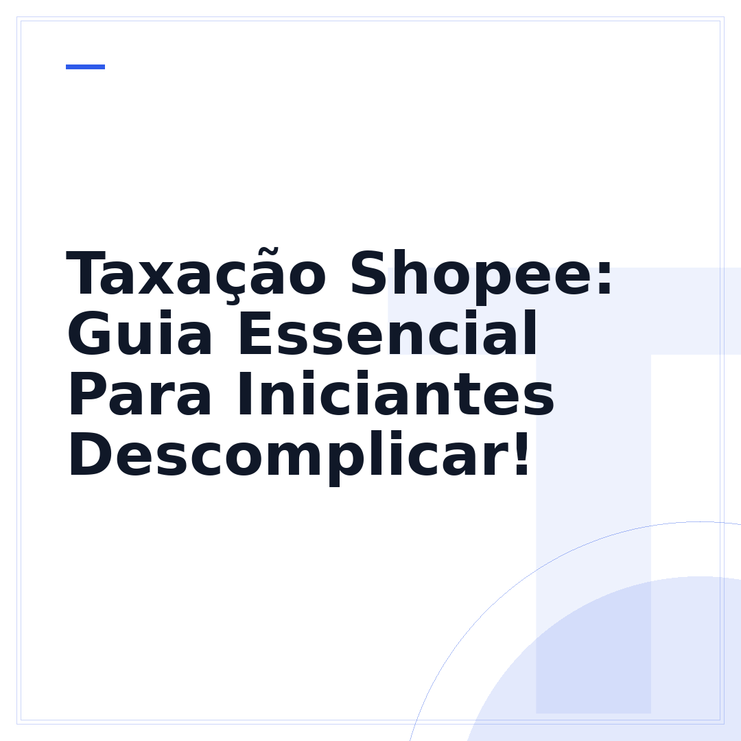 Taxação Shopee: Guia Essencial Para Iniciantes Descomplicar!