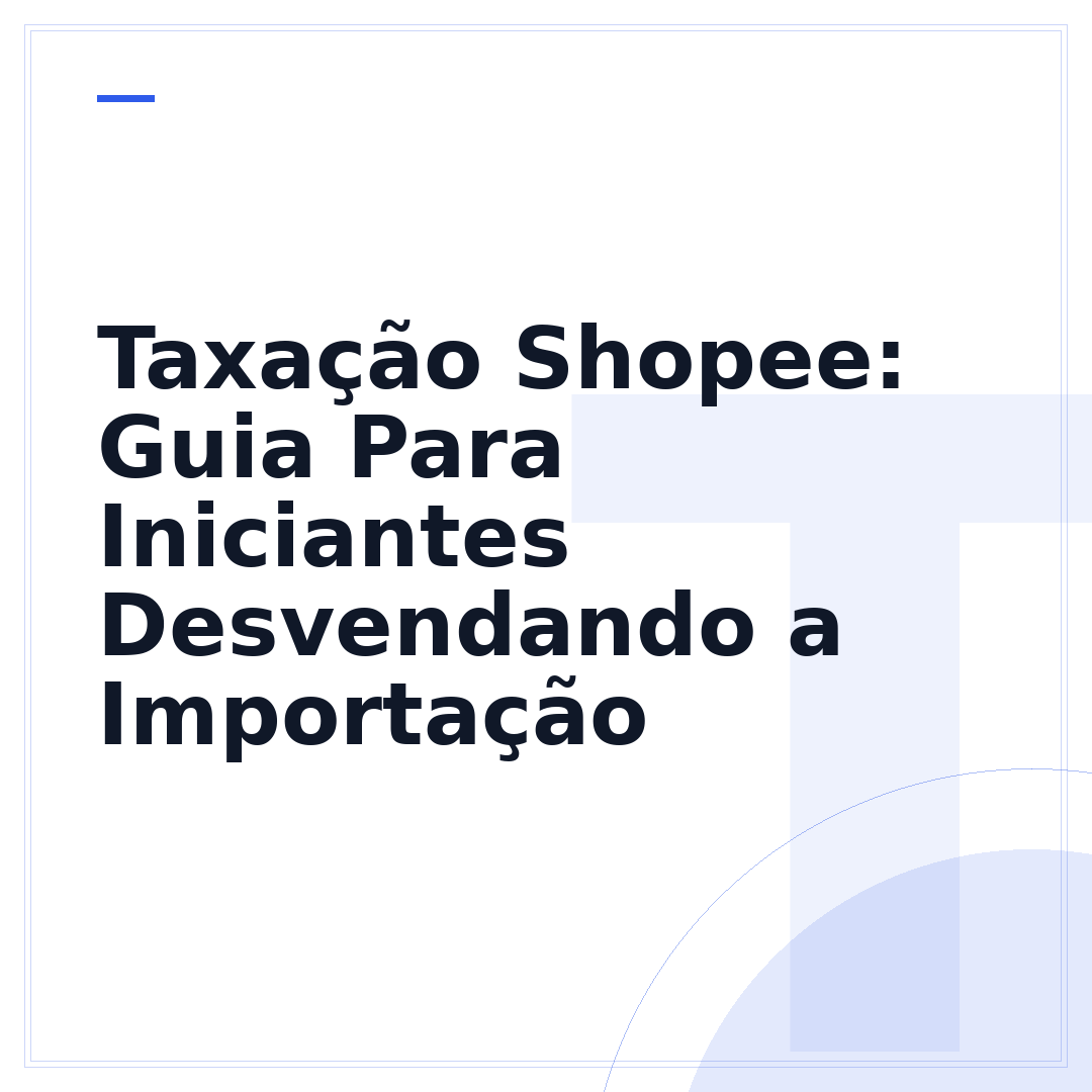 Taxação Shopee: Guia Para Iniciantes Desvendando a Importação