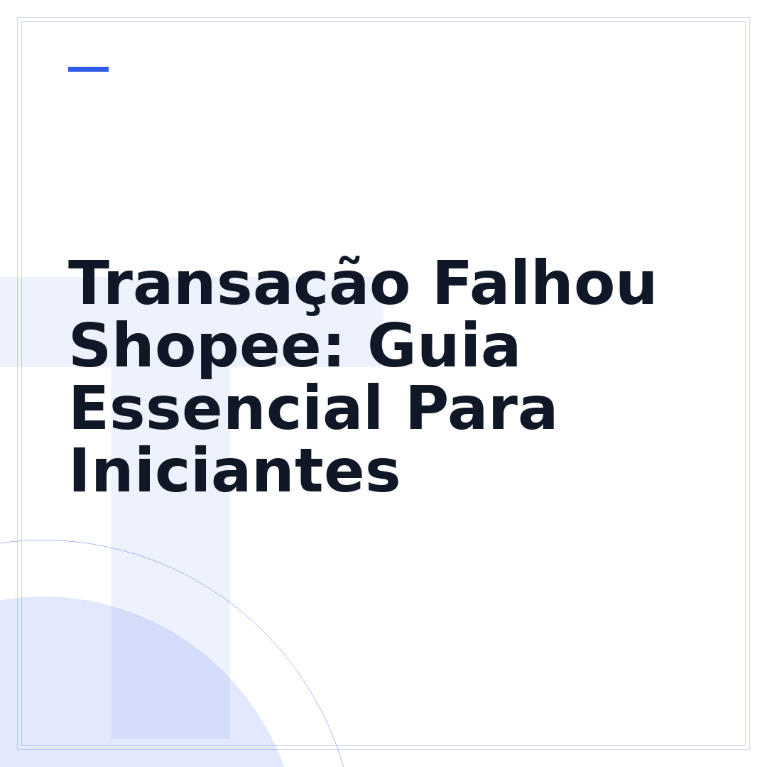 Transação Falhou Shopee: Guia Essencial Para Iniciantes