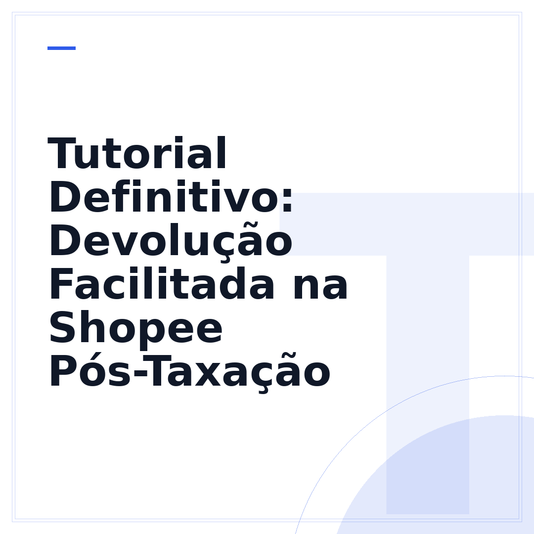 Tutorial Definitivo: Devolução Facilitada na Shopee Pós-Taxação