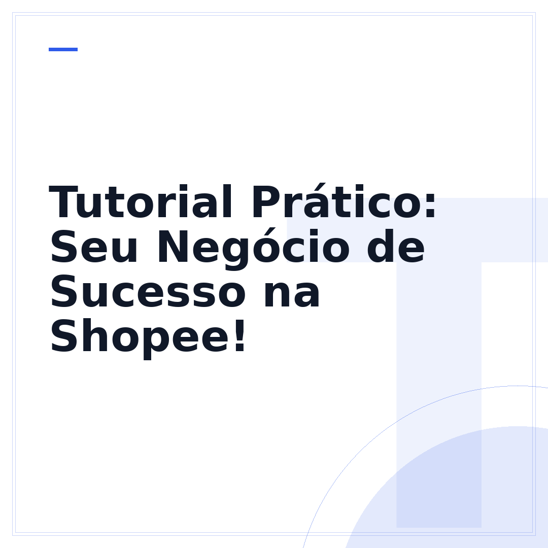 Tutorial Prático: Seu Negócio de Sucesso na Shopee!