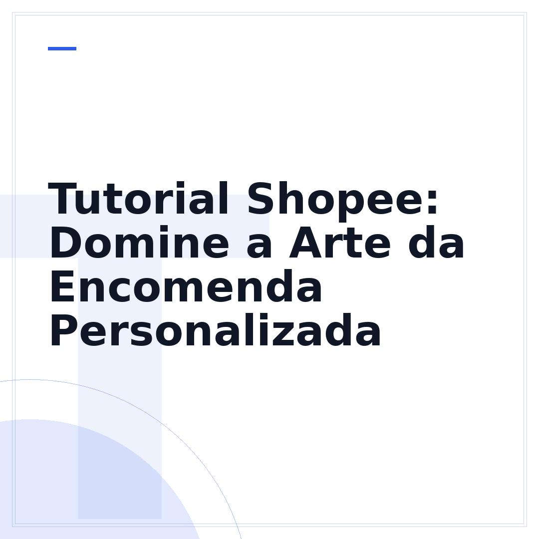 Tutorial Shopee: Domine a Arte da Encomenda Personalizada