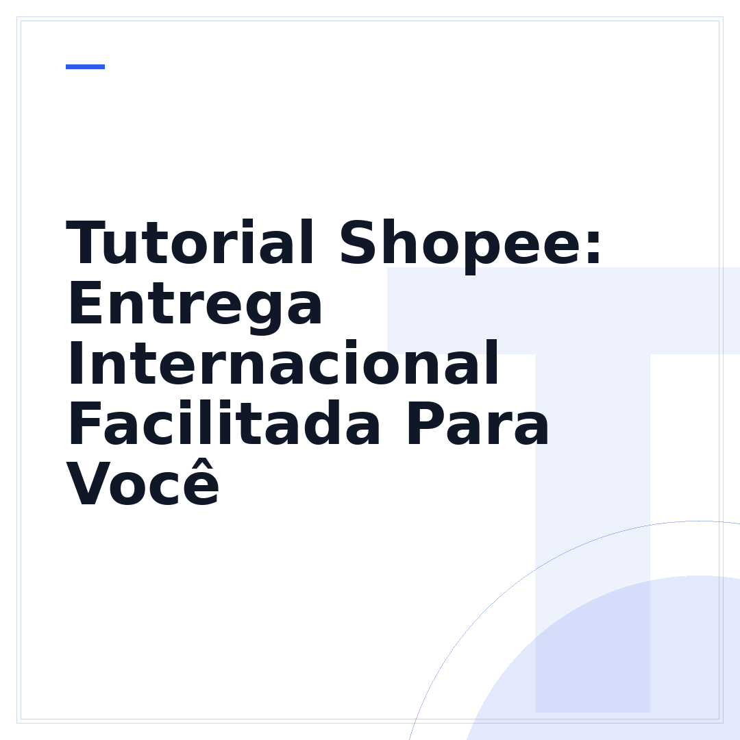 Tutorial Shopee: Entrega Internacional Facilitada Para Você