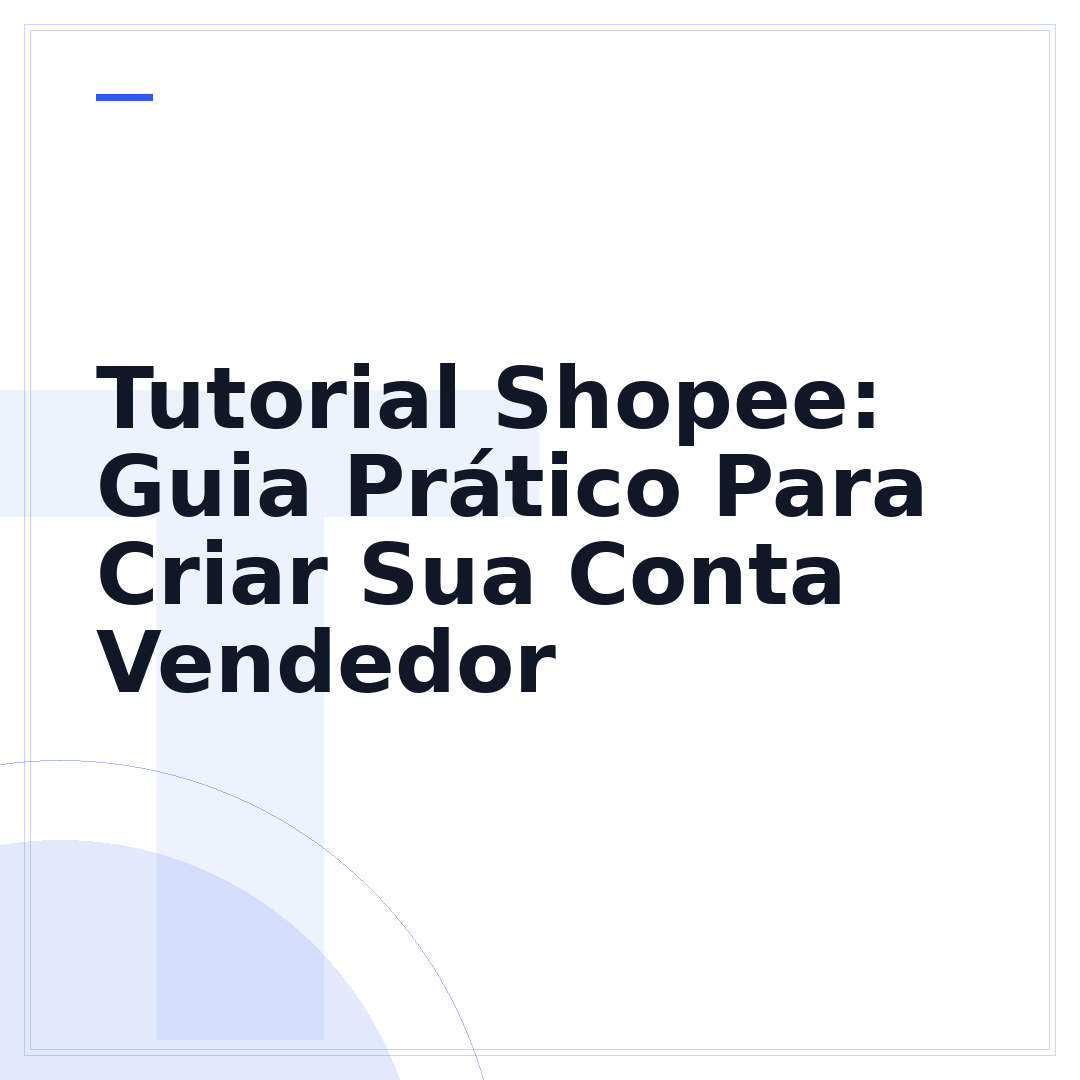 Tutorial Shopee: Guia Prático Para Criar Sua Conta Vendedor