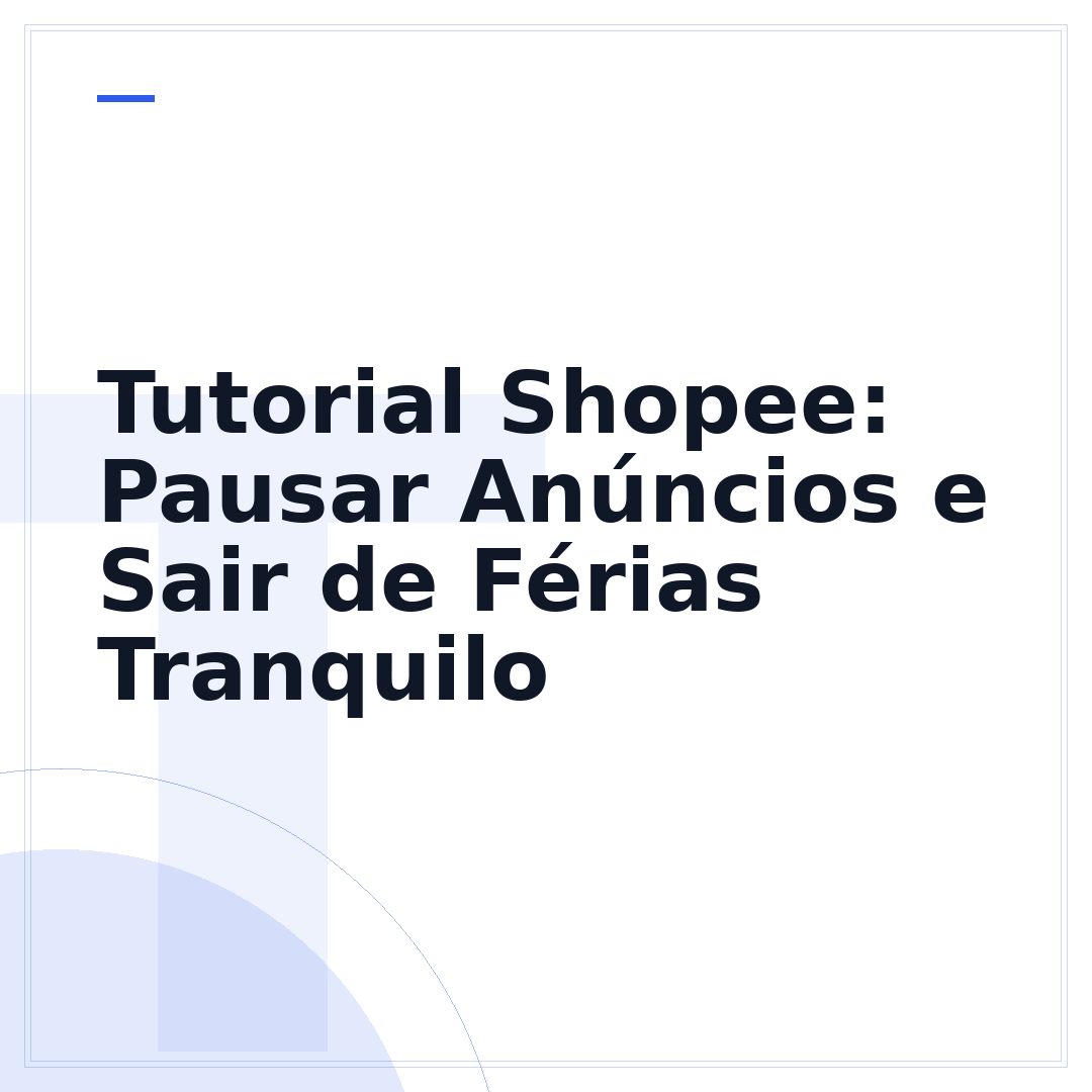 Tutorial Shopee: Pausar Anúncios e Sair de Férias Tranquilo