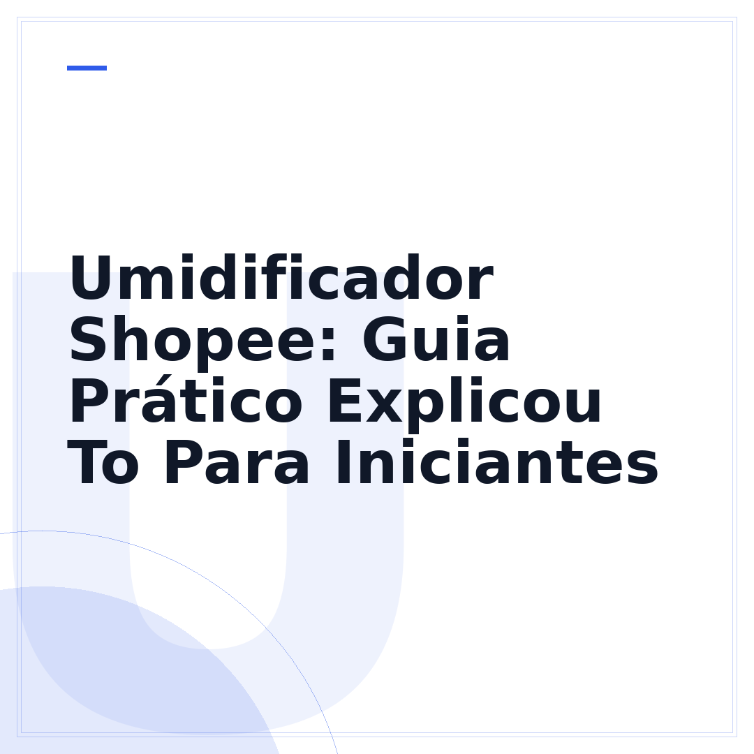 Umidificador Shopee: Guia Prático Explicou To Para Iniciantes