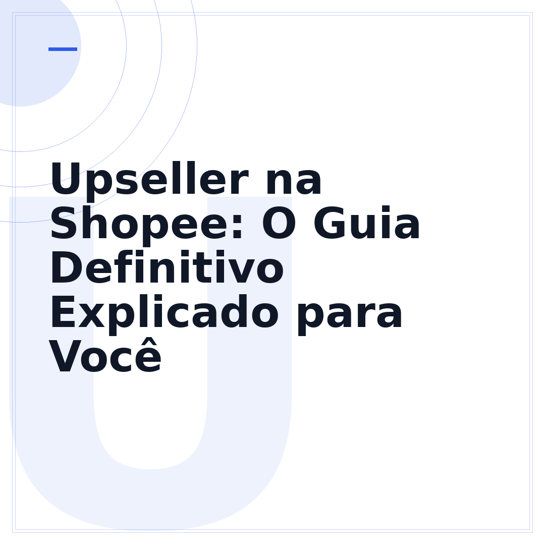 Upseller na Shopee: O Guia Definitivo Explicado para Você