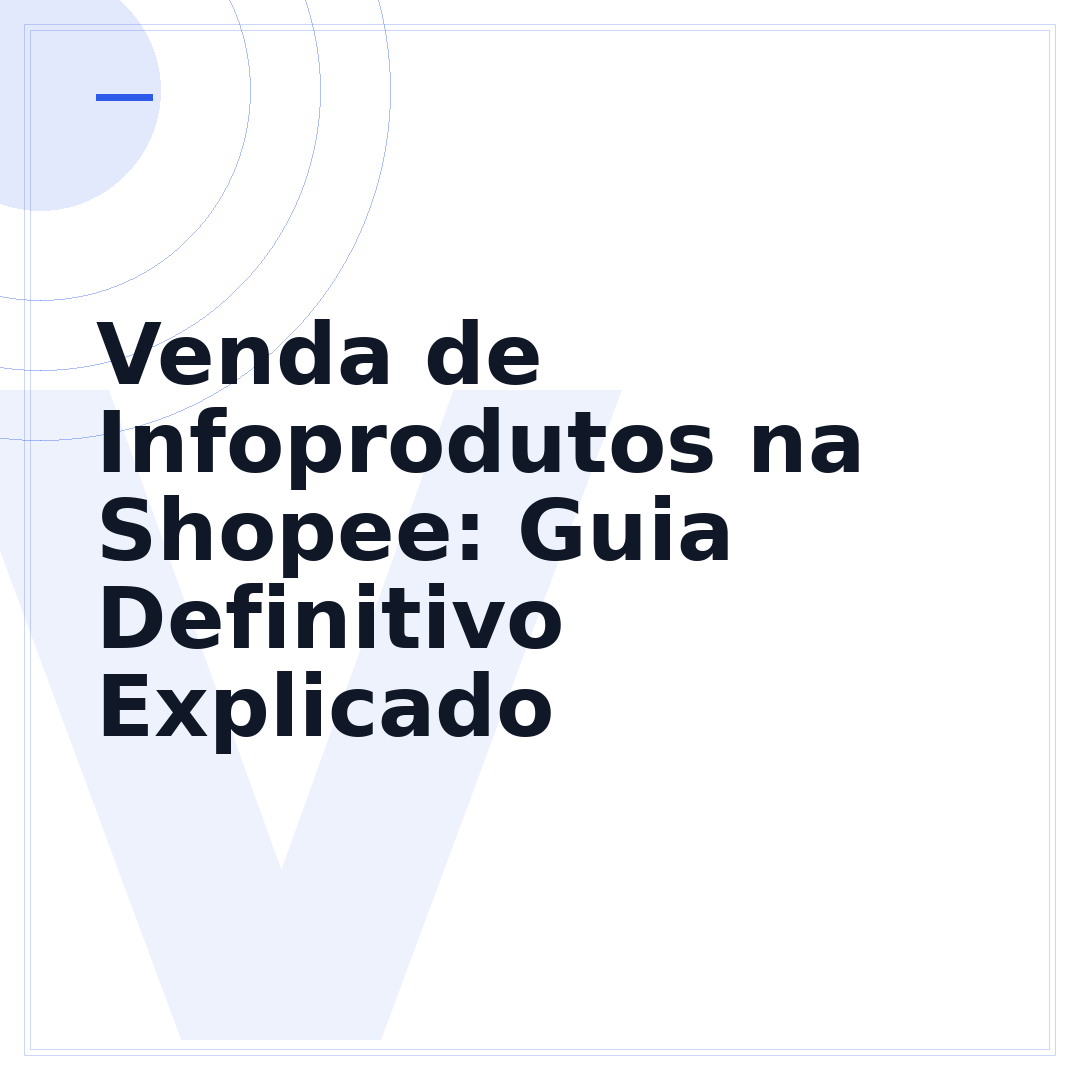 Venda de Infoprodutos na Shopee: Guia Definitivo Explicado