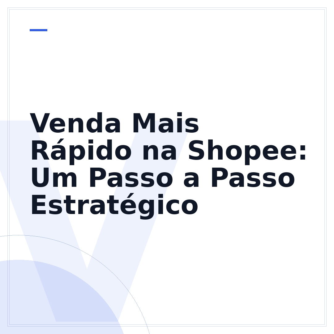 Venda Mais Rápido na Shopee: Um Passo a Passo Estratégico