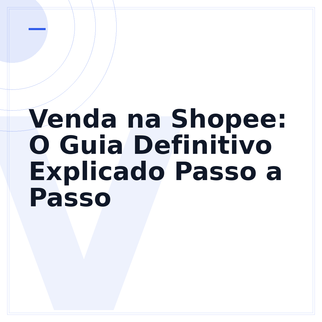 Venda na Shopee: O Guia Definitivo Explicado Passo a Passo