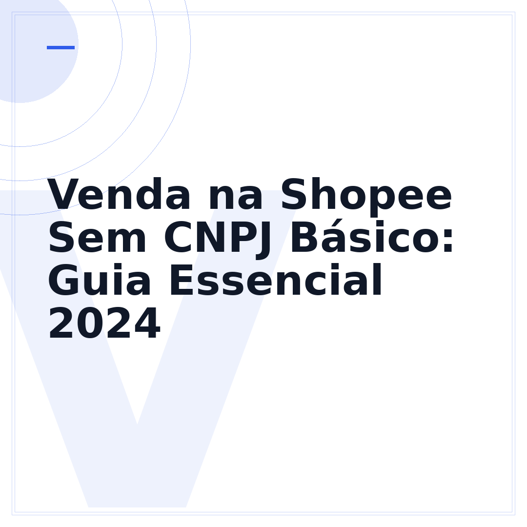Venda na Shopee Sem CNPJ Básico: Guia Essencial 2024