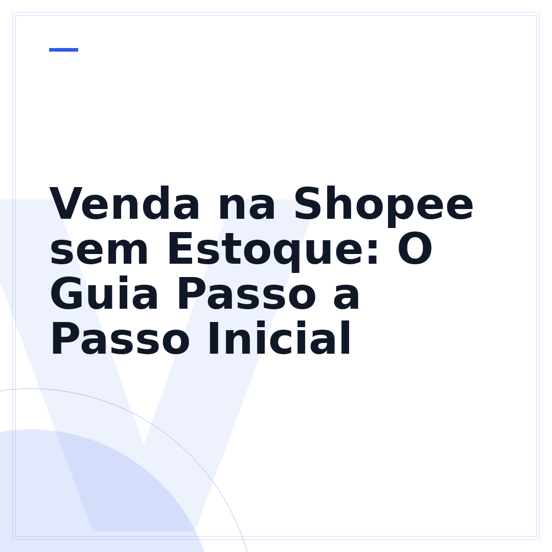 Venda na Shopee sem Estoque: O Guia Passo a Passo Inicial