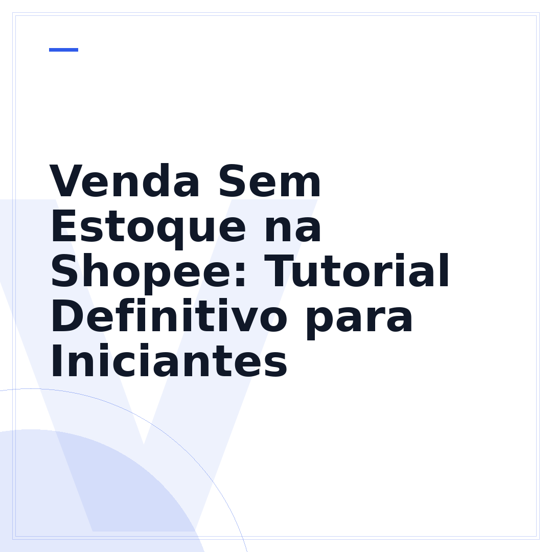 Venda Sem Estoque na Shopee: Tutorial Definitivo para Iniciantes