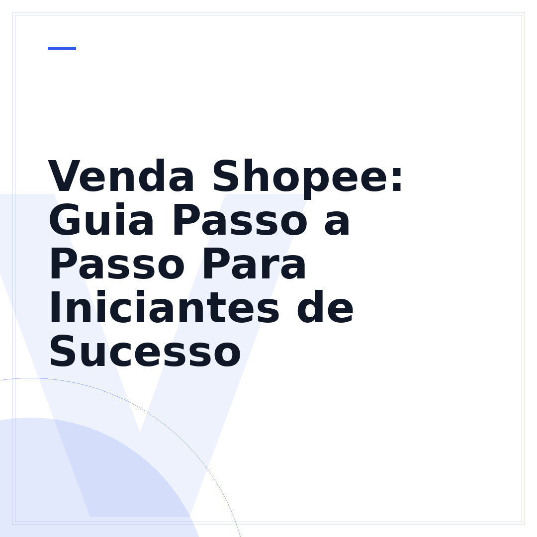 Venda Shopee: Guia Passo a Passo Para Iniciantes de Sucesso