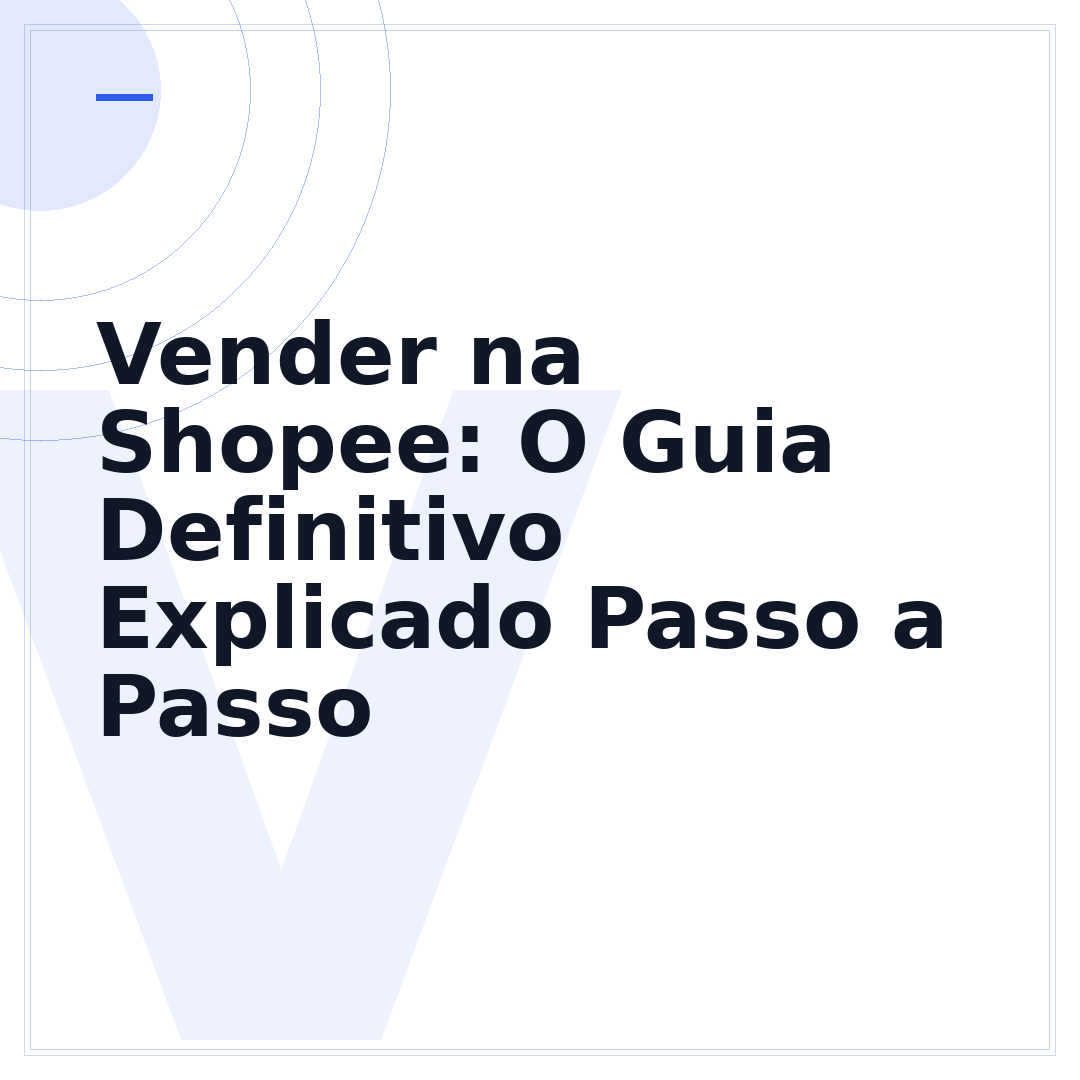 Vender na Shopee: O Guia Definitivo Explicado Passo a Passo
