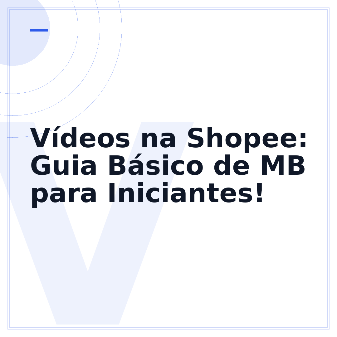 Vídeos na Shopee: Guia Básico de MB para Iniciantes!