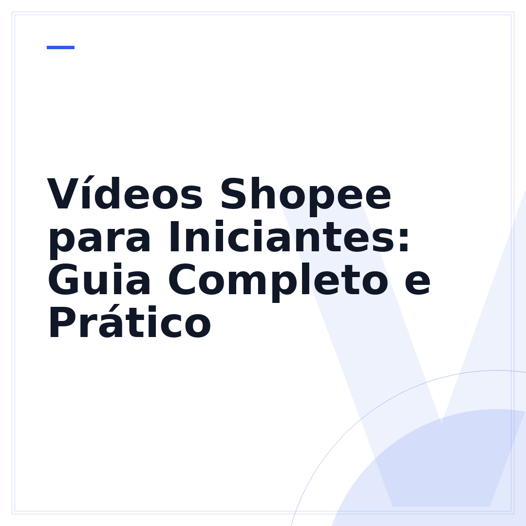 Vídeos Shopee para Iniciantes: Guia Completo e Prático